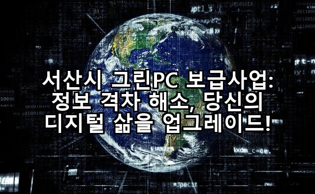 서산시 그린PC 보급사업: 정보 격차 해소, 당신의 디지털 삶을 업그레이드!